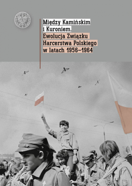 Między Kamińskim i Kuroniem Ewolucja Związku Harcerstwa Polskiego w latach 1956 1964.