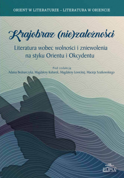 Krajobraz (nie)zależności Literatura wobec wolności i zniewolenia na styku Orientu i Okcydentu