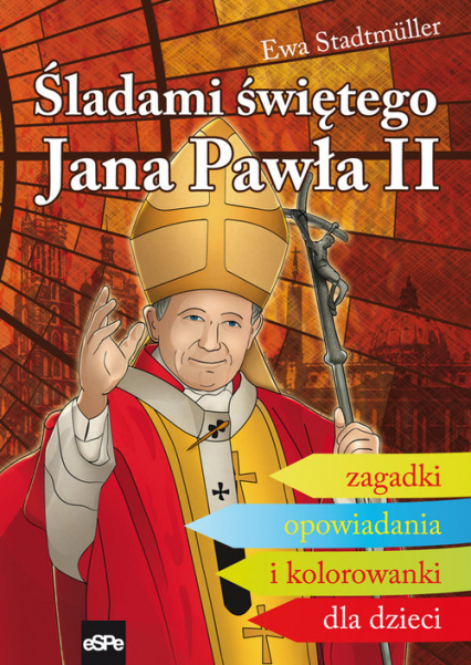 Śladami świętego Jana Pawła II Zagadki, opowiadania i kolorowanki dla dzieci