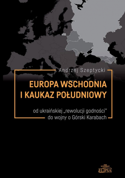 Europa Wschodnia i Kaukaz Południowy od ukraińskiej "rewolucji godności" do wojny o Górski Karabach