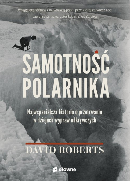 Samotność polarnika Najwspanialsza historia o przetrwaniu w dziejach wypraw odkrywczych