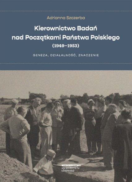 Kierownictwo Badań nad Początkami Państwa Polskiego (1949-1953) Geneza, działalność, znaczenie