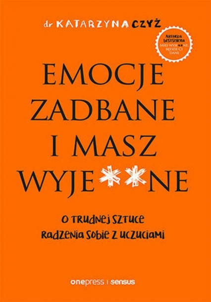 Emocje zadbane i masz wyje**ne O trudnej sztuce radzenia sobie z uczuciami