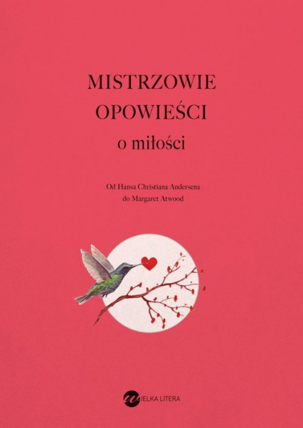 Mistrzowie opowieści O miłości Od Hansa Christiana Andersena do Margaret Atwood