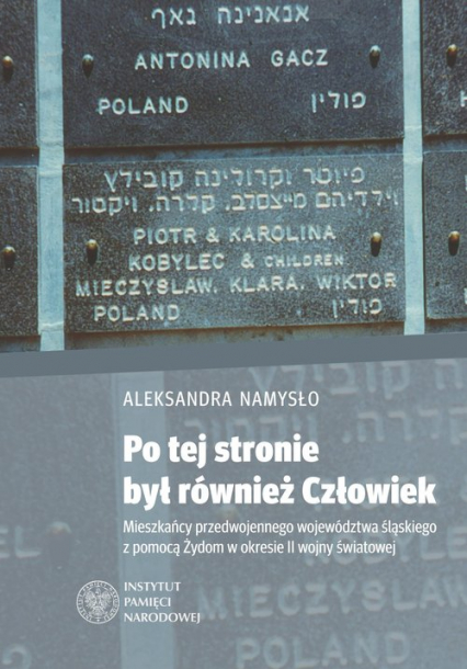 Po tej stronie był również Człowiek Mieszkańcy przedwojennego województwa śląskiego z pomocą Żydom w okresie II wojny światowej