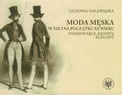 Moda męska w XIX i na początku XX wieku Fashionable, dandys, elegant