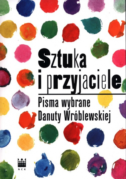 Sztuka i przyjaciele Pisma wybrane Danuty Wróblewskiej