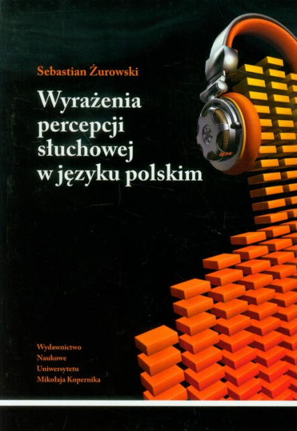 Wyrażenia percepcji słuchowej w języku polskim Analiza semantyczna