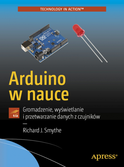 Arduino w nauce Gromadzenie, wyświetlanie i przetwarzanie danych z czujników
