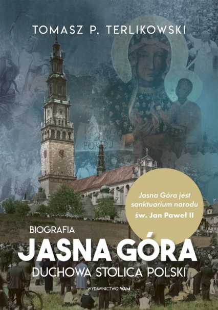 Jasna Góra Duchowa stolica Polski. Biografia