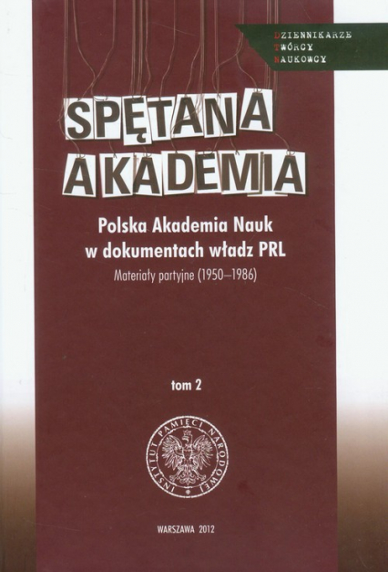 Spętana akademia Tom 2 Polska Akademia Nauk w dokumentach władz PRL. Materiały partyjne 1950-1986