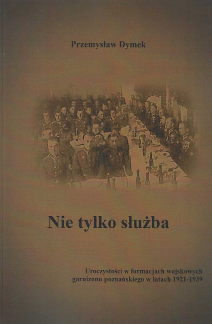 Nie tylko służba Uroczystości w formacjach wojskowych garnizonu poznańskiego w latach 1921-1939