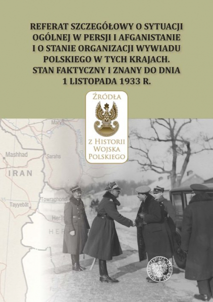 Referat szczegółowy o sytuacji ogólnej w Persji i Afganistanie i o stanie organizacji wywiadu polskiego w tych krajach Stan faktyczny i znany do dnia 1 listopada 1933 r.