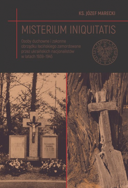 Misterium iniquitatis. Osoby duchowne i zakonne obrządku łacińskiego zamordowane przez ukraińskich nacjonalistów w latach 1