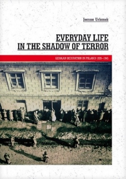 Everyday Life in the Shadow of Terror German Occupation in Poland 1939-1945