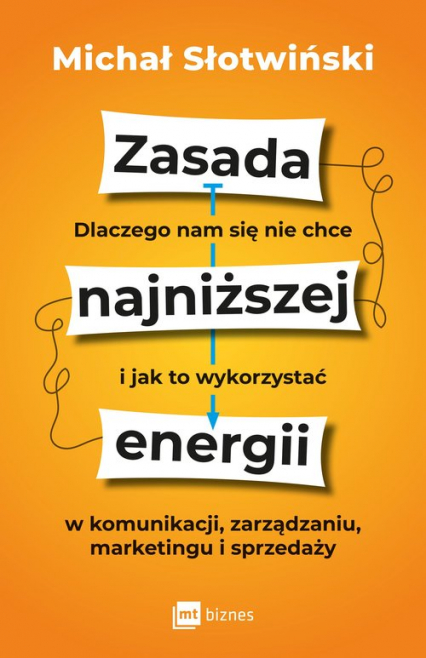 Zasada najniższej energii Dlaczego nam się nie chce i jak to wykorzystać w komunikacji, zarządzaniu, marketingu i sprzedaży