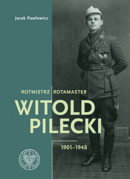 Rotmistrz Witold Pilecki 1901-1948/ Rotamaster Witold Pilecki 1901-1948