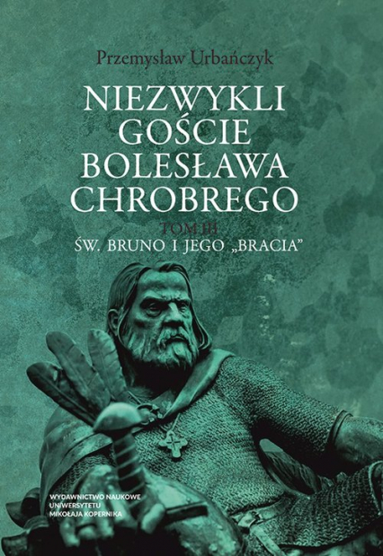 Niezwykli goście Bolesława Chrobrego Tom 3 Tom 3 Św. Bruno i jego „bracia”