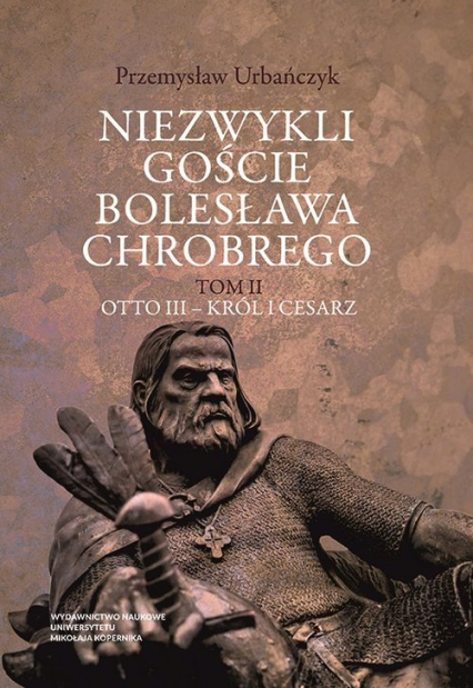 Niezwykli goście Bolesława Chrobrego Tom 2 Otto III - Król i cesarz