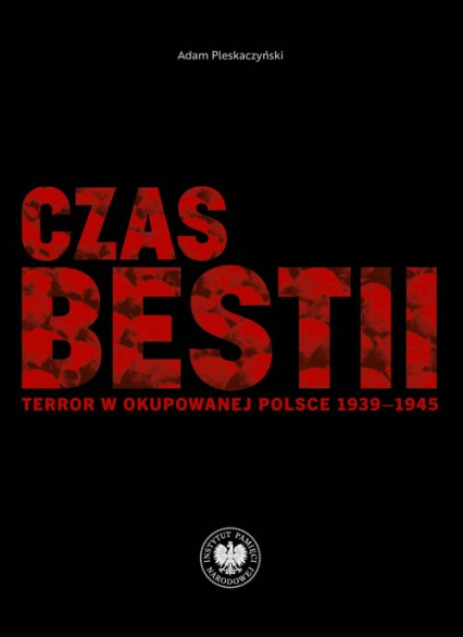 Czas bestii Terror w okupowanej Polsce 1939-1945