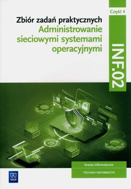 Zbiór zadań praktycznych. INF.02. Administrowanie sieciowymi systemami operacyjnymi. Część 4 Technikum