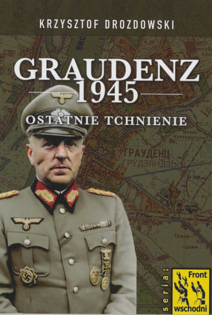 Graudenz 1945 Ostatnie tchnienie