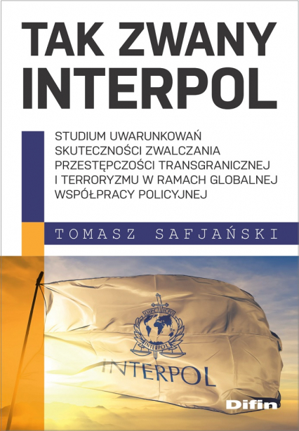 Tak zwany Interpol Studium uwarunkowań skuteczności zwalczania przestępczości transgranicznej i terroryzmu w ramach glo