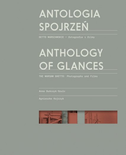 Antologia spojrzeń / Anthology of Glances Getto warszawskie - fotografie i filmy / The Warsaw Ghetto: Photographs and Films