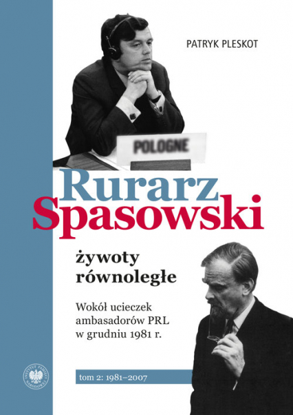 Rurarz, Spasowski żywoty równoległe Tom 1-2 Wokół ucieczek ambasadorów PRL w grudniu 1981 r.  t. 2: 1981–2007
