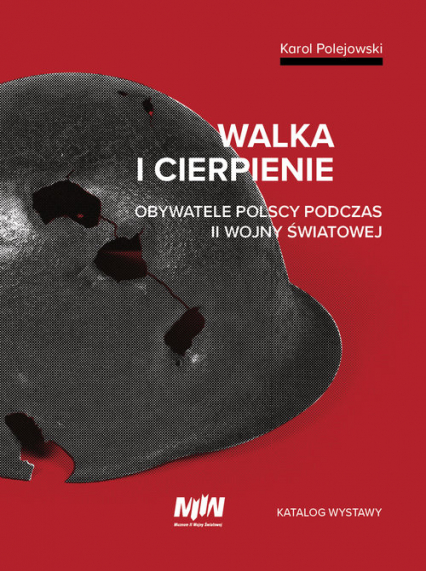 Walka i cierpienie Obywatele polscy podczas II wojny światowej. Katalog wystawy