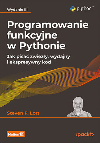 Programowanie funkcyjne w Pythonie. Jak pisać zwięzły, wydajny i ekspresywny kod wyd. 3