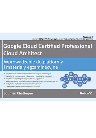 Google Cloud Certified Professional Cloud Architect. Wprowadzenie do platformy i materiały egzaminacyjne wyd. 2