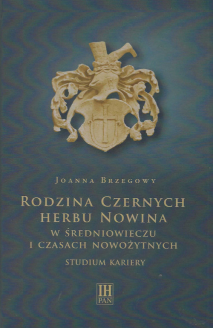 Rodzina Czernych herbu Nowina w średniowieczu i czasach nowożytnych Studium kariery