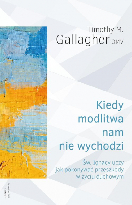 Kiedy modlitwa nam nie wychodzi Św. Ignacy uczy jak pokonywać przeszkody w życiu duchowym