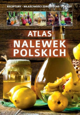 Atlas nalewek polskich Receptury Składniki Porady